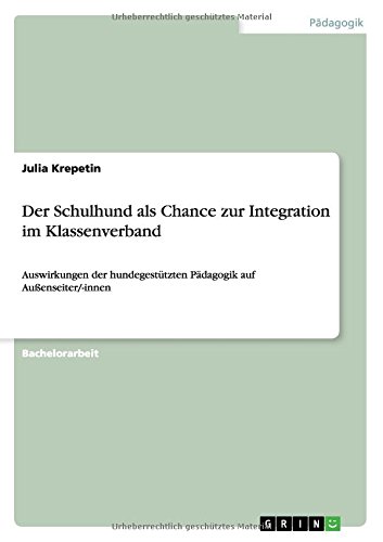 Der Schulhund als Chance zur Integration im Klassenverband: Auswirkungen der hundegestützten Pädagogik auf Außenseiter/-innen