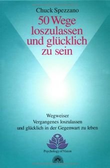 50 Wege loszulassen und glücklich zu sein: Wegweiser Vergangenes loszulassen und glücklich in der Gegenwart zu leben