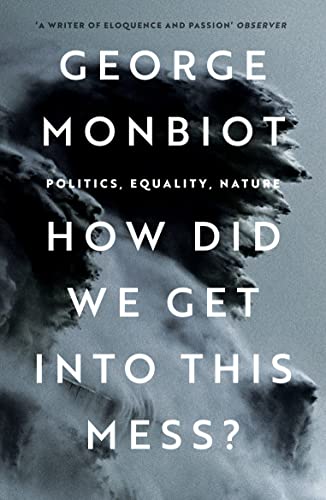 George Monbiot How Did We Get Into This Mess?, Politics, Equality, Nature