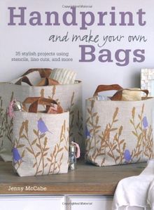 Handprint and Make Your Own Bags: 35 Stylish Projects Using Stencils, Lino Cuts, and More