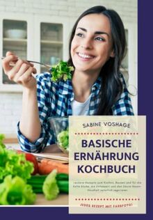 Basische Ernährung Kochbuch: Leckere Rezepte zum Kochen, Backen und für die kalte Küche, die Entsäuern und den Säure-Basen-Haushalt natürlich regulieren. Jedes Rezept mit Farbfoto!