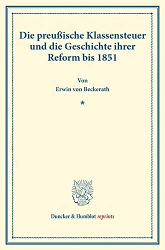 Die preußische Klassensteuer und die Geschichte ihrer Reform bis 1851.: (Staats- und sozialwissenschaftliche Forschungen 163). (Duncker & Humblot reprints)