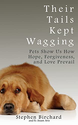 Their Tails Kept Wagging: Pets Show Us How Hope, Forgiveness, and Love Prevail