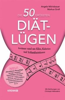 Die 50 größten Diät-Lügen: Irrtümer rund um Kilos, Kalorien und Schlankheitskuren