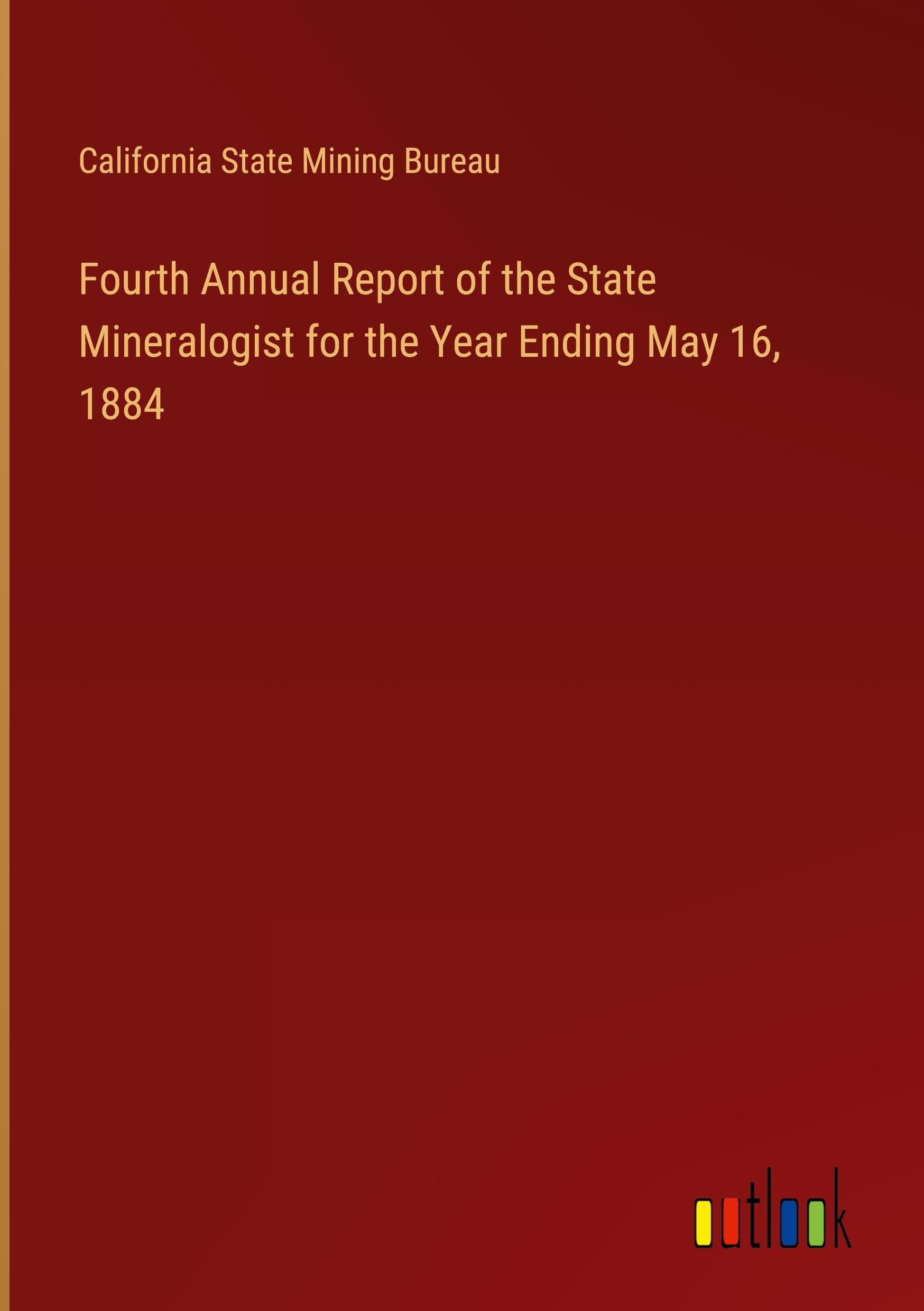 Fourth Annual Report of the State Mineralogist for the Year Ending May 16, 1884
