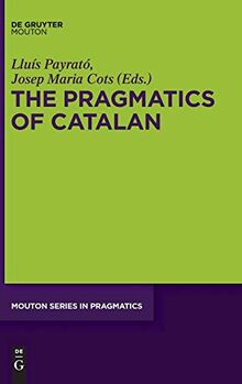 The Pragmatics of Catalan (Mouton Series in Pragmatics [MSP], 10, Band 10)