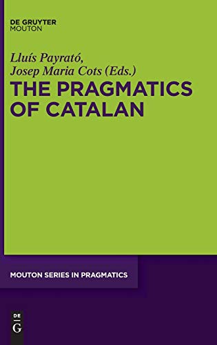 The Pragmatics of Catalan (Mouton Series in Pragmatics [MSP], 10, Band 10)
