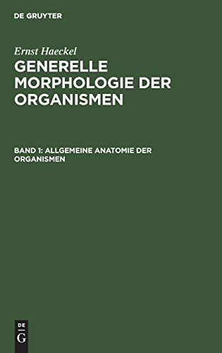 Allgemeine Anatomie der Organismen: Kritische Grundzüge der mechanischen Wissenschaft von den entwickelten Formen der Organismen, begründet durch die ... Generelle Morphologie der Organismen)