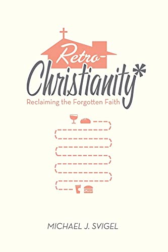 Retrochristianity: Reclaiming the Forgotten Faith