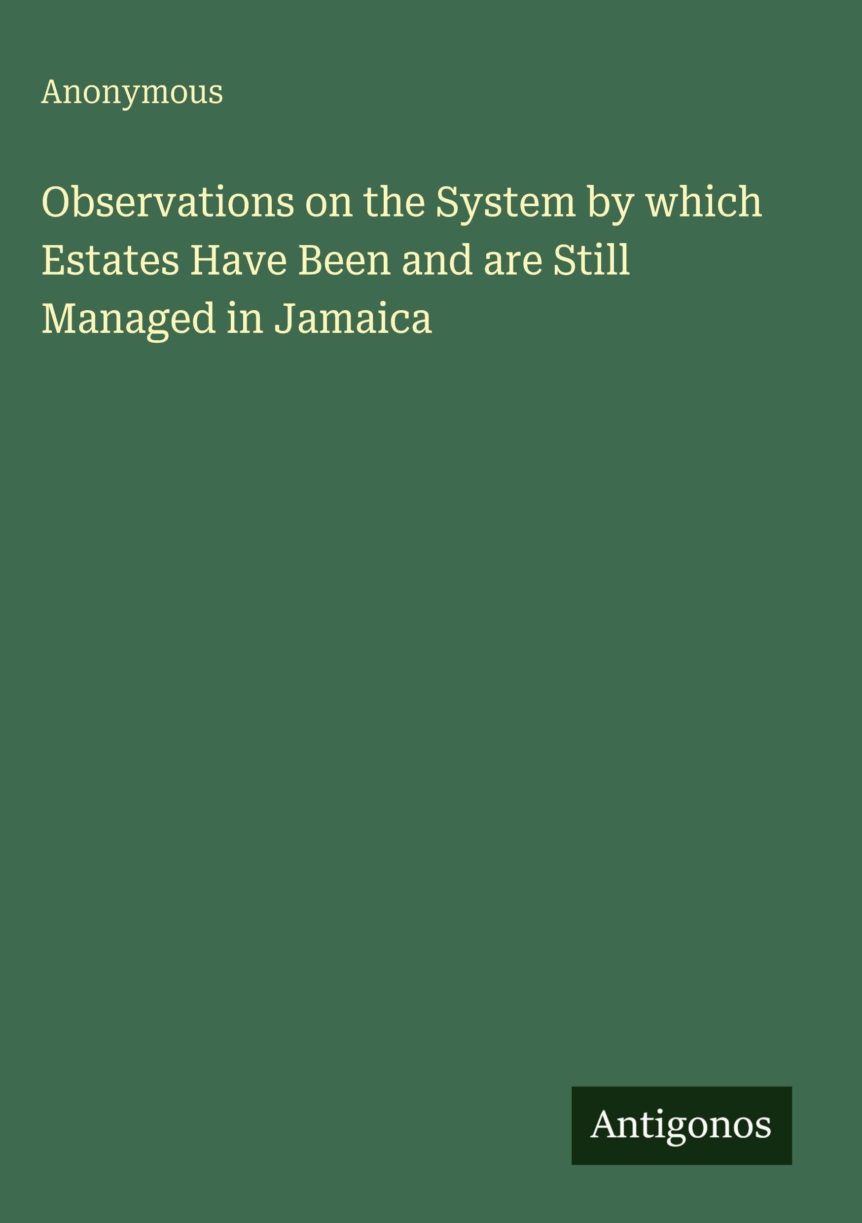 Observations on the System by which Estates Have Been and are Still Managed in Jamaica
