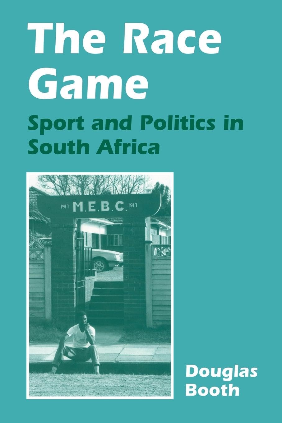 The Race Game: Sport and Politics in South Africa (Cass Series--Sport in the Global Society)