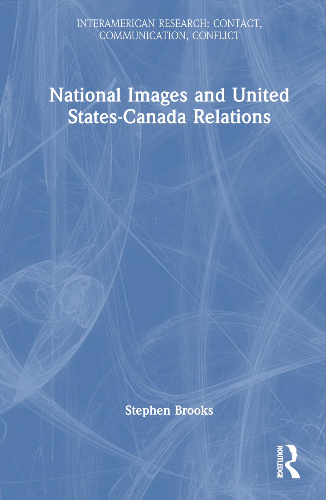 National Images and United States-Canada Relations (InterAmerican Research: Contact, Communication, Conflict)