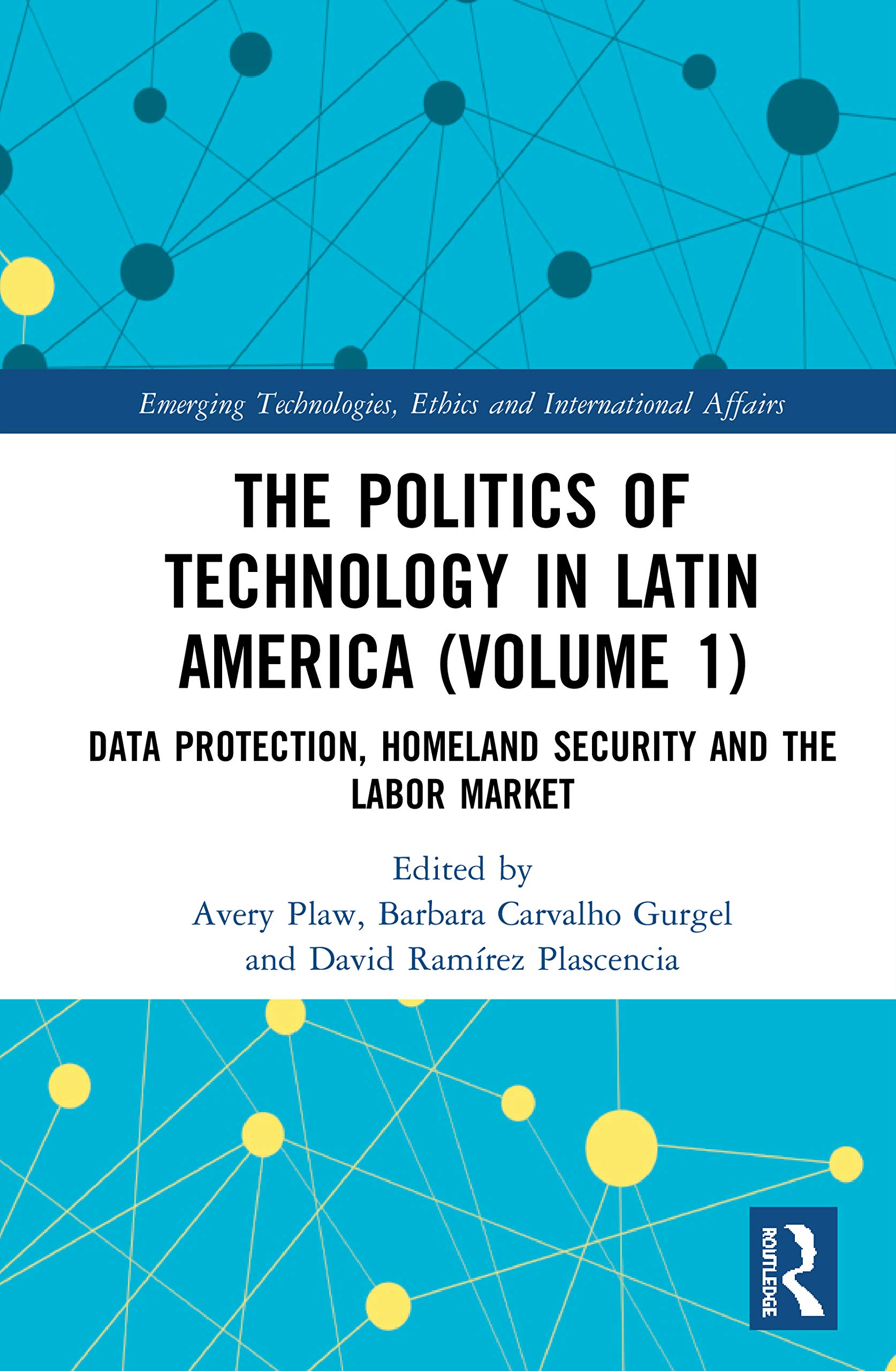 The Politics of Technology in Latin America (Volume 1): Data Protection, Homeland Security and the Labor Market (Emerging Technologies, Ethics and International Affairs, 1)