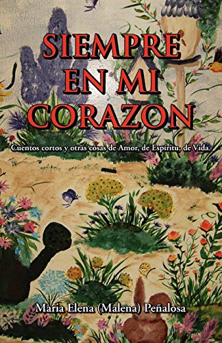 Siempre En Mi Corazaon: Cuentos Cortos y Otras Cosas de Amor, de Espiritu, de Vida