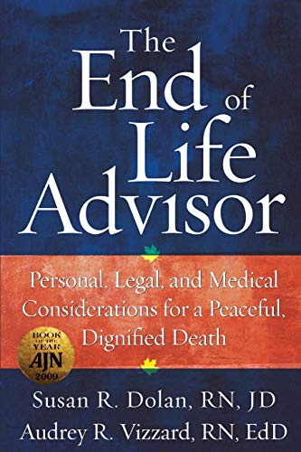 The End of Life Advisor: Personal, Legal, and Medical Considerations for a Peaceful, Dignified Death