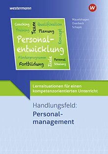 Lernsituationen für einen kompetenzorientierten Unterricht: Handlungsfeld: Personalmanagement: Lernsituationen