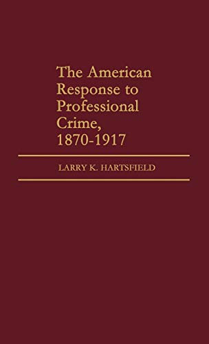 The American Response to Professional Crime, 1879-1917 (Contributions in Criminology & Penology)
