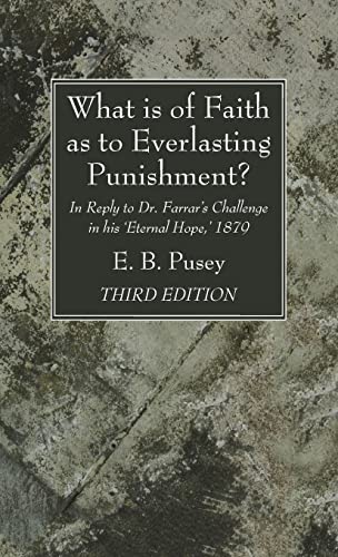 What is of Faith as to Everlasting Punishment?, Third Edition: In Reply to Dr. Farrar's Challenge in His 'Eternal Hope, ' 1879