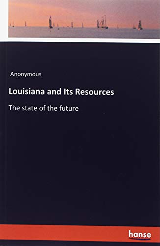 Louisiana and Its Resources: The state of the future