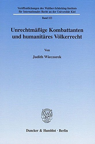 Unrechtmäßige Kombattanten und humanitäres Völkerrecht. (Veröffentlichungen des Walther-Schücking-Instituts für Internationales Recht an der Universität Kiel)