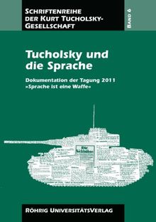 Tucholsky und die Sprache: Dokumentation der Tagung 2011 »Sprache ist eine Waffe«