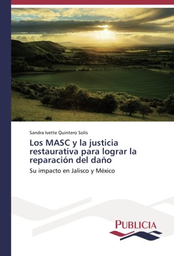Los MASC y la justicia restaurativa para lograr la reparación del daño: Su impacto en Jalisco y México