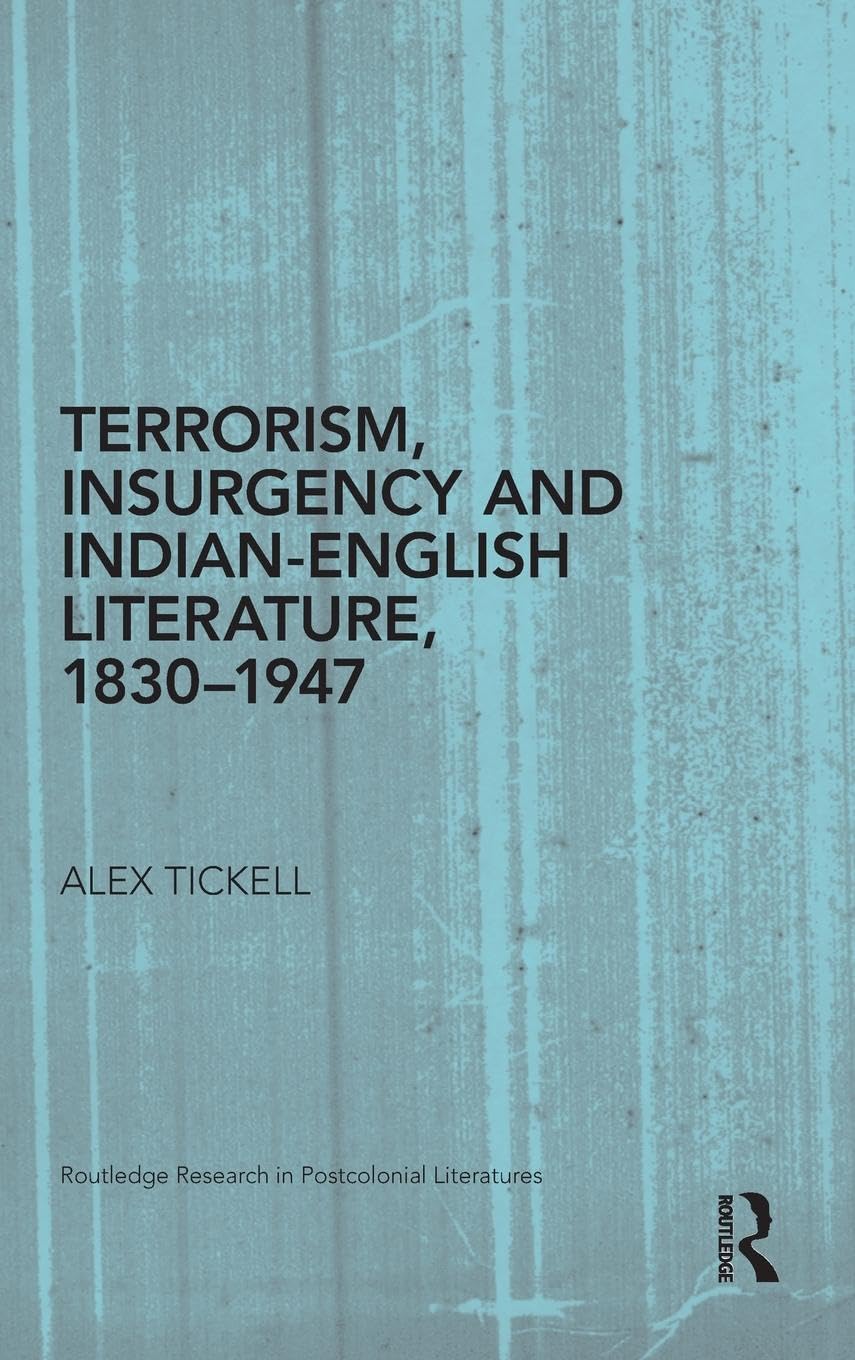 Terrorism, Insurgency and Indian-English Literature, 1830-1947 (Routledge Research in Postcolonial Literatures, 35, Band 35)