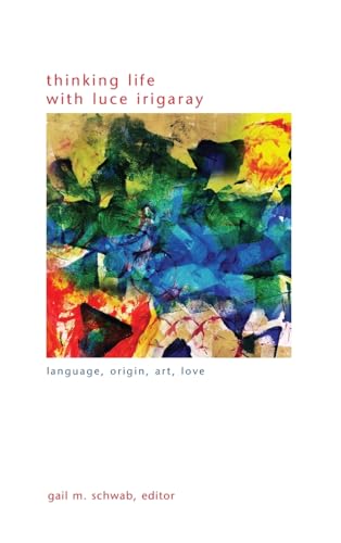 Thinking Life with Luce Irigaray: Language, Origin, Art, Love (Suny in Gender Theory)