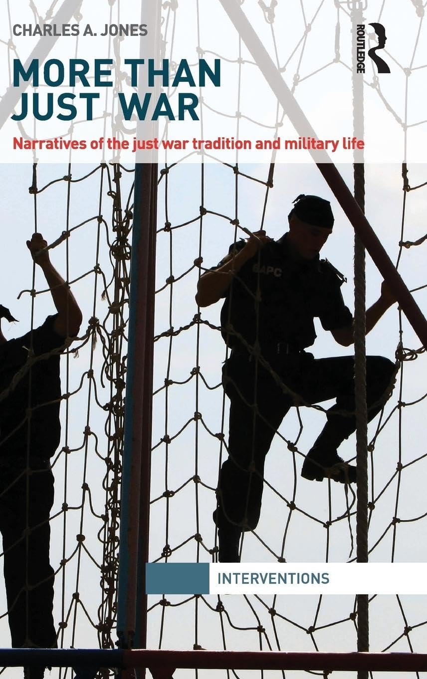 More Than Just War: Narratives of the Just War and Military Life (Interventions)