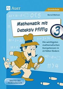Mathematik mit Detektiv Pfiffig Klasse 3: Die wichtigsten mathematischen Kompetenzen mit 22 Fällen fördern (Mathe mit Detektiv Pfiffig)