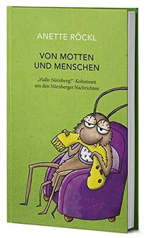 Von Motten und Menschen: "Hallo Nürnberg!" - Kolumnen aus den Nürnberger Nachrichten von Röckl, Anette | Buch | Zustand sehr gut