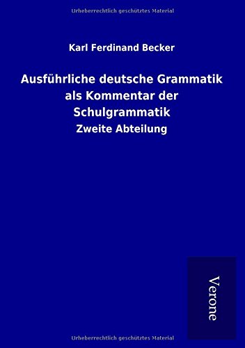 Ausführliche deutsche Grammatik als Kommentar der Schulgrammatik: Zweite Abteilung