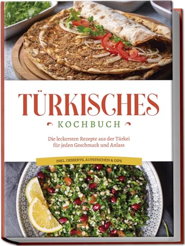 Kayali, Sofia: Türkisches Kochbuch: Die leckersten Rezepte aus der Türkei für jeden Geschmack und Anlass - inkl. Desserts, Aufstrichen & Dips