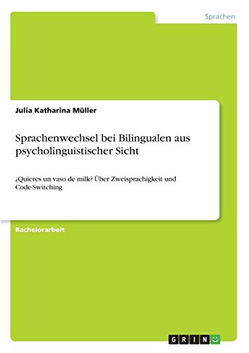 Sprachenwechsel bei Bilingualen aus psycholinguistischer Sicht: ¿Quieres un vaso de milk? Über Zweisprachigkeit und Code-Switching