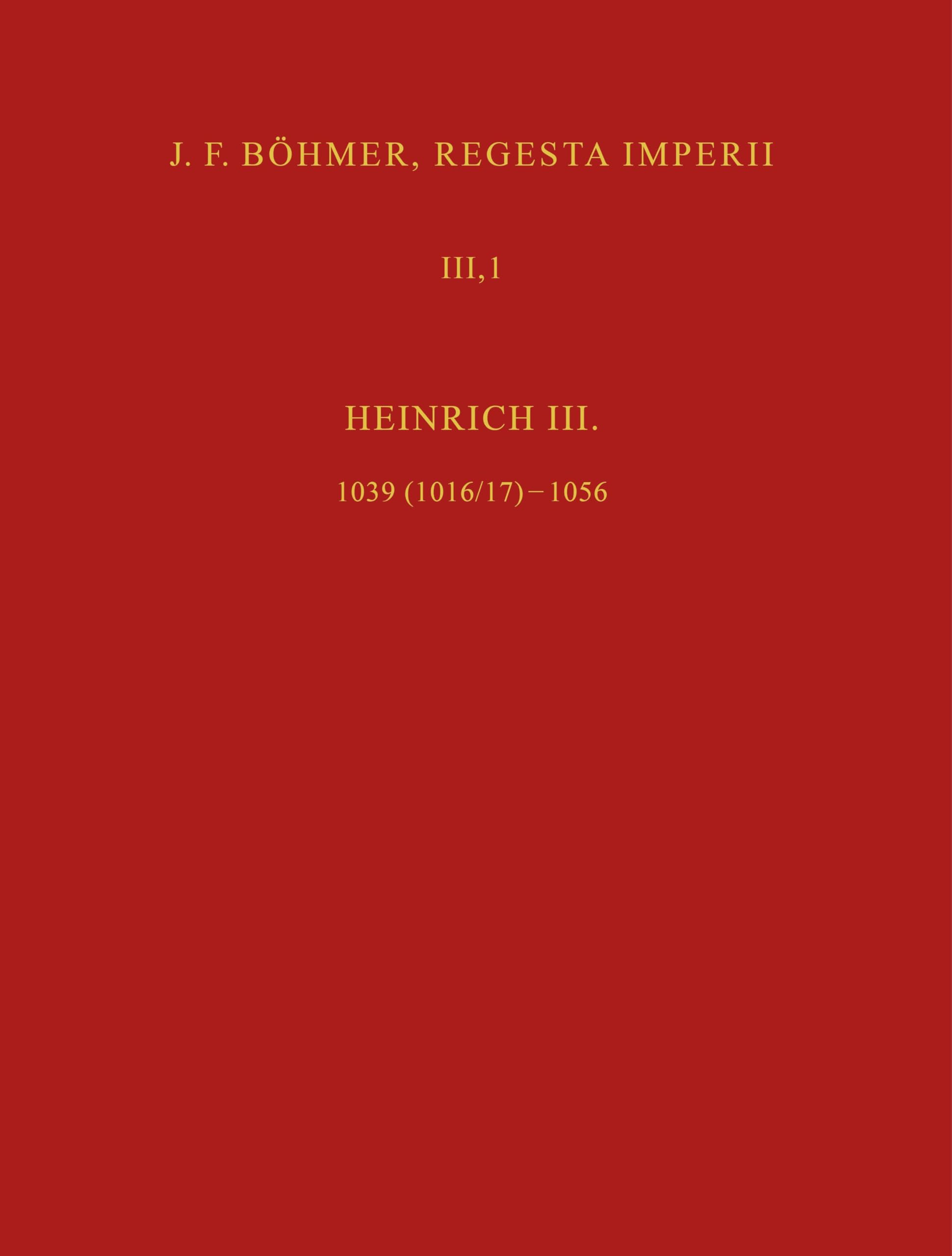 J. F. Böhmer, Regesta Imperii: III. Salisches Haus: 1024-1125. 1. Teil: 1024-1056. 2. Abteilung: Die Regesten des Kaiserreichs unter Heinrich III. ... 1 (Böhmer, Johann F: Regesta Imperii)