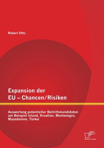 Expansion der Eu - Chancen / Risiken: Auswertung potentieller Beitrittskandidaten am Beispiel Island, Kroatien, Montenegro, Mazedonien, Türkei
