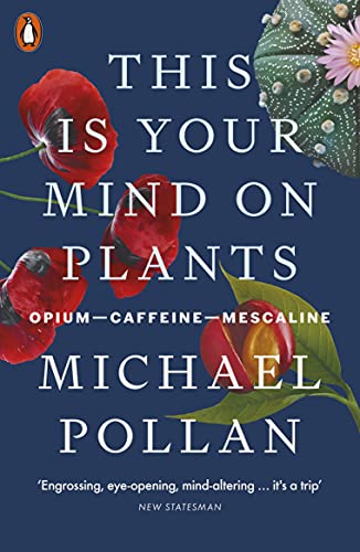 Michael Pollan This Is Your Mind On Plants, Opium―Caffeine―Mescaline