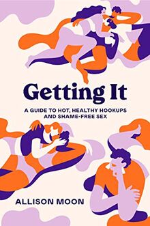 Getting It: A Guide to Hot, Healthy Hookups and Shame-Free Sex