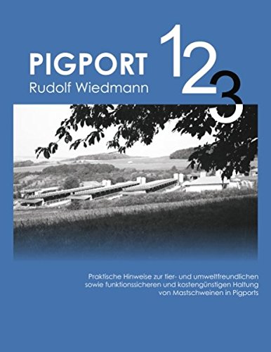 Pigport 1,2,3: Praktische Hinweise zur tier- und umweltfreundlichen sowie funktionssicheren und kostengünstigen Haltung von Mastschweinen