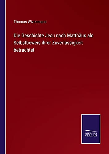Die Geschichte Jesu nach Matthäus als Selbstbeweis ihrer Zuverlässigkeit betrachtet
