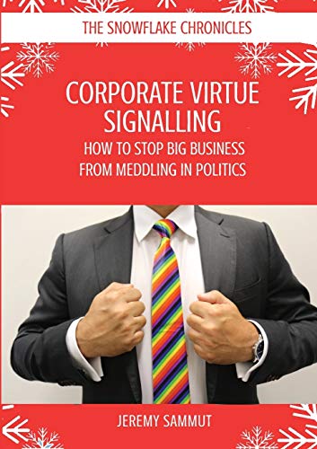 CORPORATE VIRTUE SIGNALLING: HOW TO STOP BIG BUSINESS FROM MEDDLING IN POLITICS (Snowflake Chronicles, Band 5)