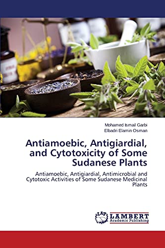 Antiamoebic, Antigiardial, and Cytotoxicity of Some Sudanese Plants: Antiamoebic, Antigiardial, Antimicrobial and Cytotoxic Activities of Some Sudanese Medicinal Plants
