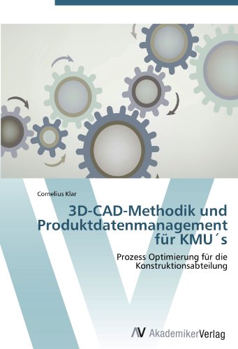 3D-CAD-Methodik und Produktdatenmanagement für KMU´s: Prozess Optimierung für die Konstruktionsabteilung
