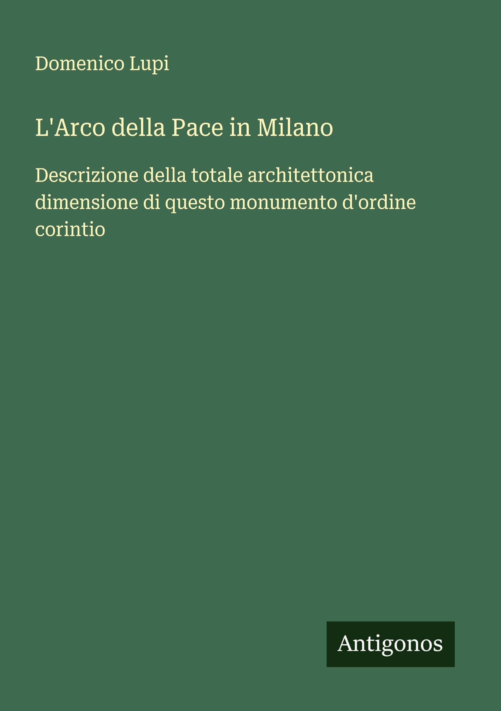 L'Arco della Pace in Milano: Descrizione della totale architettonica dimensione di questo monumento d'ordine corintio