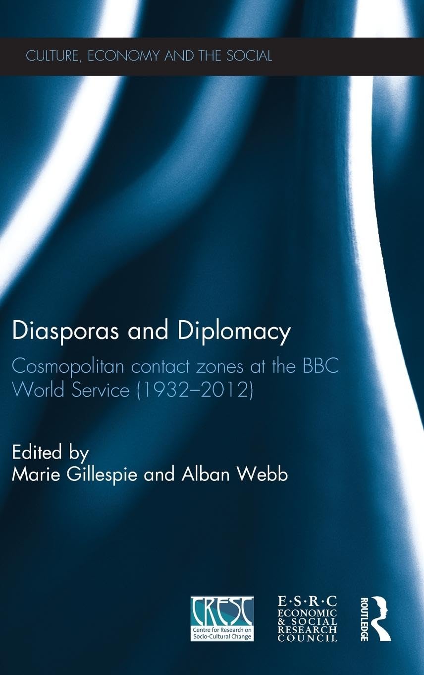 Diasporas and Diplomacy: Cosmopolitan contact zones at the BBC World Service (1932-2012) (Culture, economy and the social)