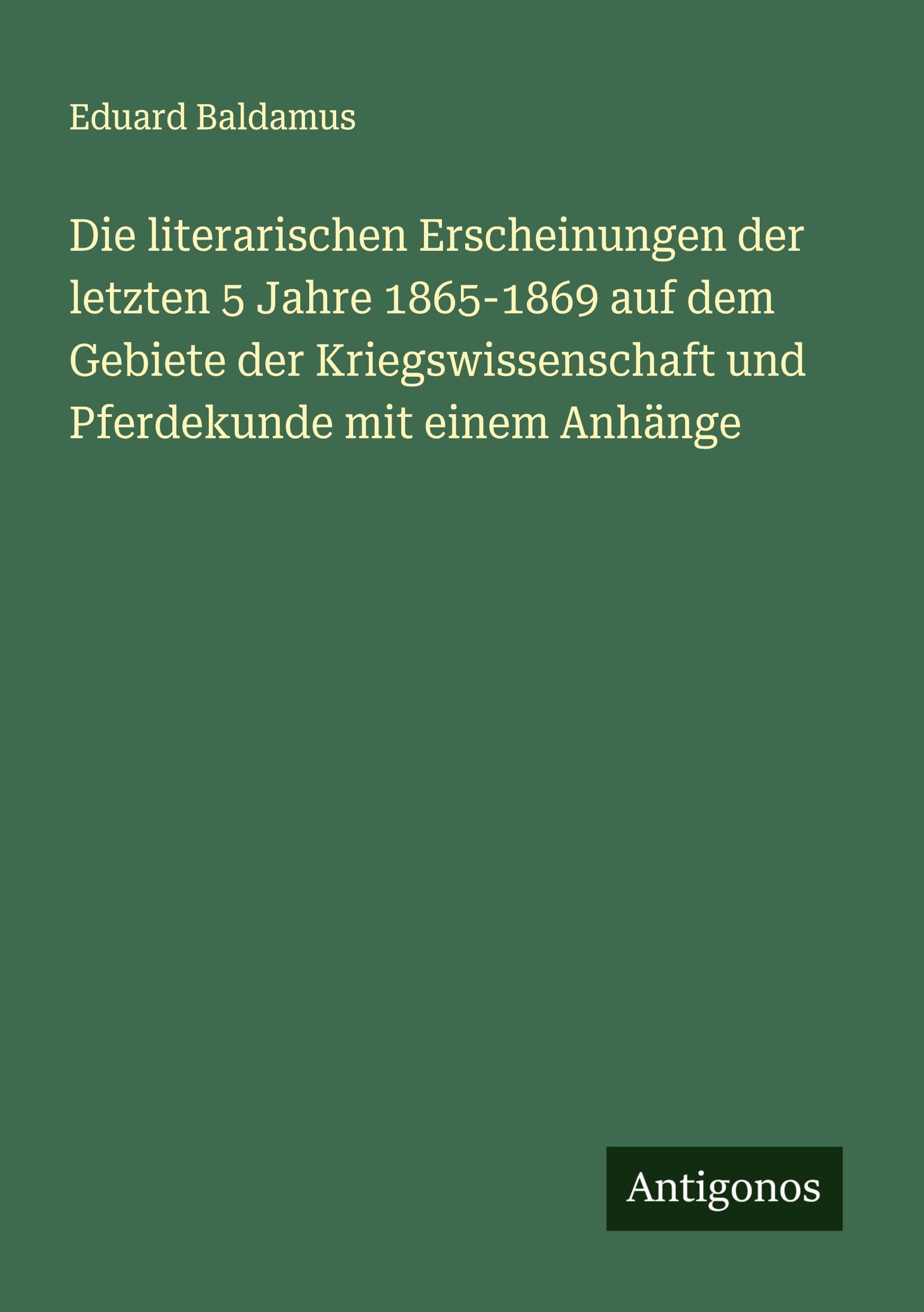 Die literarischen Erscheinungen der letzten 5 Jahre 1865-1869 auf dem Gebiete der Kriegswissenschaft und Pferdekunde mit einem Anhänge