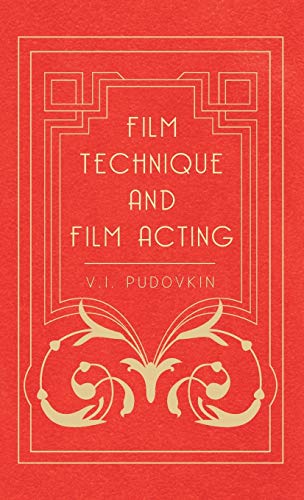 Film Technique and Film Acting - The Cinema Writings of V.I. Pudovkin
