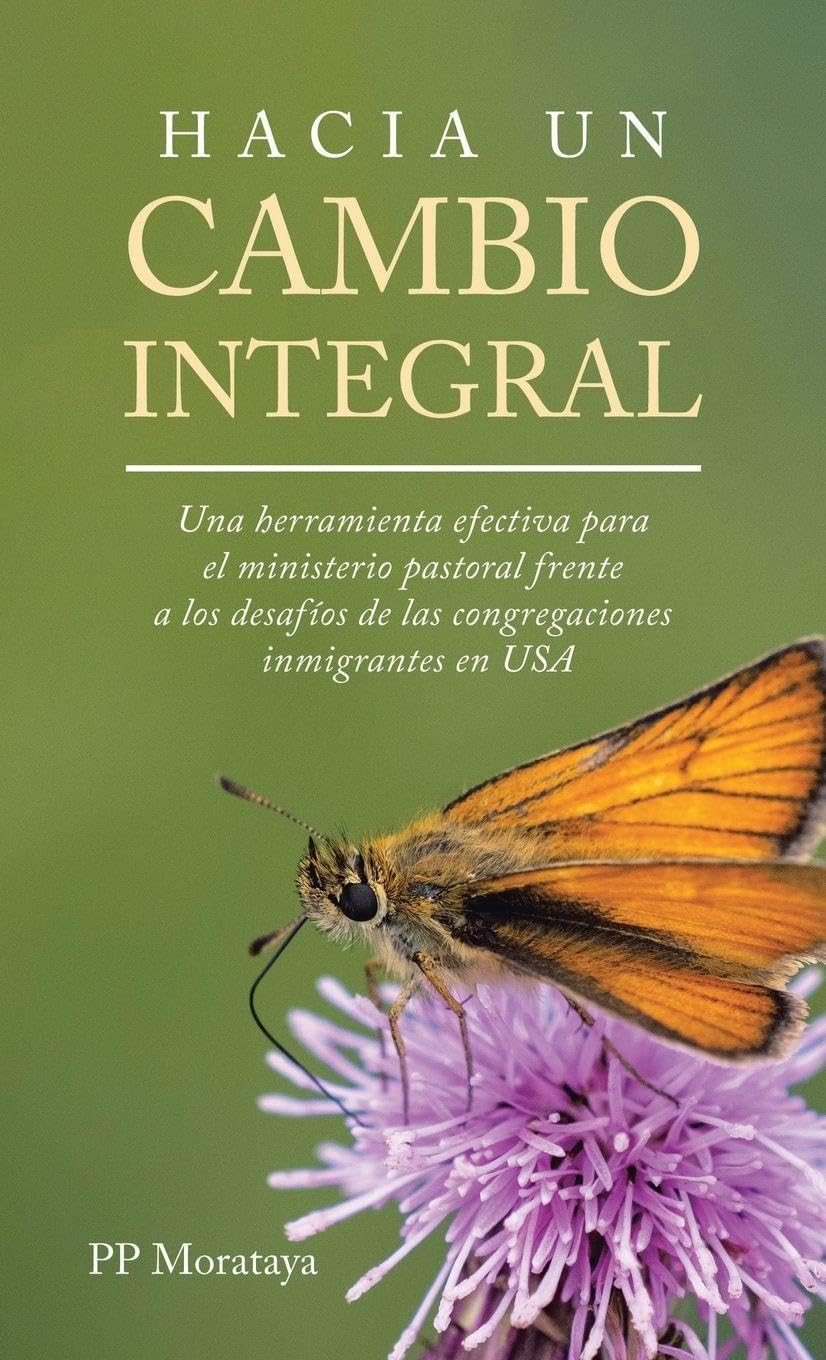 HACIA UN CAMBIO INTEGRAL: Una herramienta efectiva para el ministerio pastoral frente a los desafíos de las congregaciones inmigrantes en USA