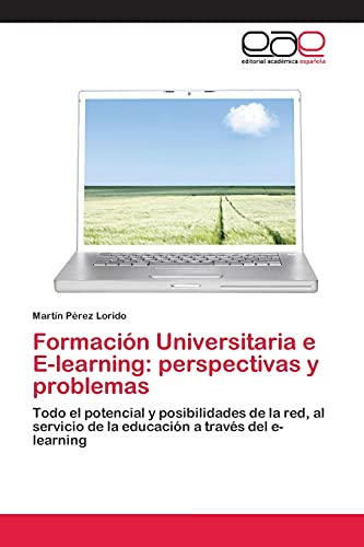 Formación Universitaria e E-learning: perspectivas y problemas: Todo el potencial y posibilidades de la red, al servicio de la educación a través del e-learning