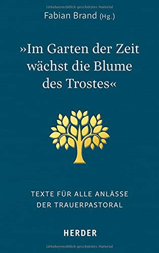 Im Garten der Zeit wächst die Blume des Trostes: Texte für alle Anlässe der Trauerpastoral